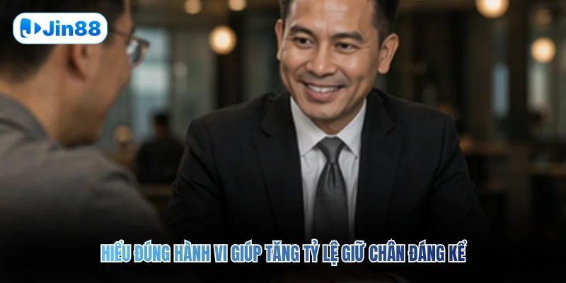 Hiểu đúng hành vi giúp tăng tỷ lệ giữ chân đáng kể